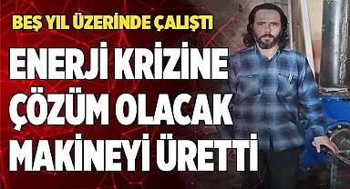 Beş yıl üzerinde çalıştı, enerji krizine çözüm olacak makineyi üretti