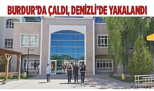 Burdur’da çaldı, Denizli’de yakalandı