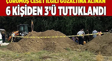 Çürümüş ceset ilgili gözaltına alınan 6 kişiden 3’ü tutuklandı