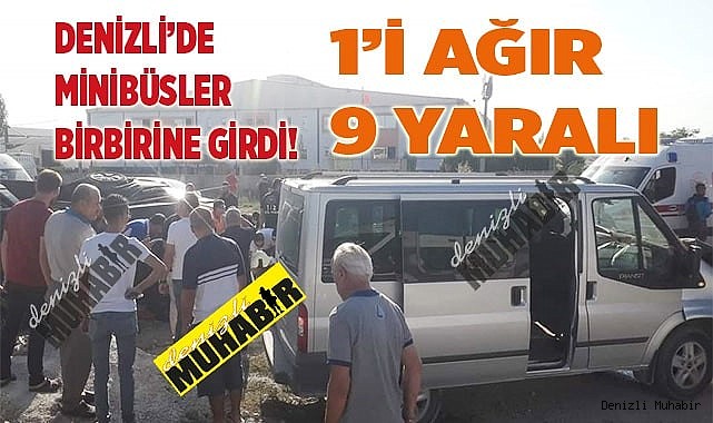 Denizli’de Minibüsler birbirine girdi! 1’i ağır 9 yaralı