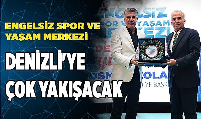 Engelsiz Spor ve Yaşam Merkezi Denizli'ye çok yakışacak