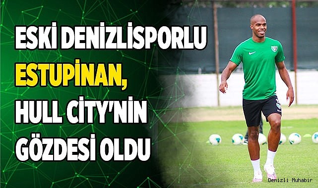 Eski Denizlisporlu Estupinan, Hull City'nin gözdesi oldu