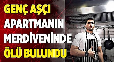 Genç aşçı apartmanın merdiveninde ölü bulundu
