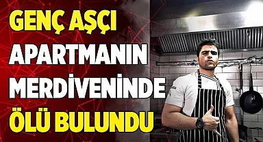 Genç aşçı apartmanın merdiveninde ölü bulundu