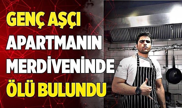 Genç aşçı apartmanın merdiveninde ölü bulundu