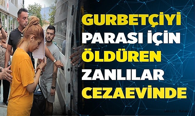 Gurbetçiyi parası için öldüren zanlılar cezaevine gönderildi