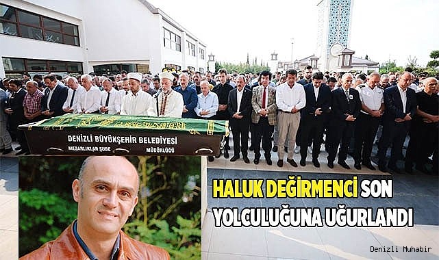 Haluk Değirmenci son yolculuğuna uğurlandı