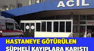 Hastaneye götürülen şüpheli kayıplara karıştı