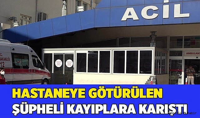 Hastaneye götürülen şüpheli kayıplara karıştı