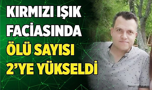 Kırmızı ışık faciasında  ölü sayısı 2’ye yükseldi