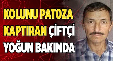 Kolunu patoza kaptıran çiftçi yoğun bakımda