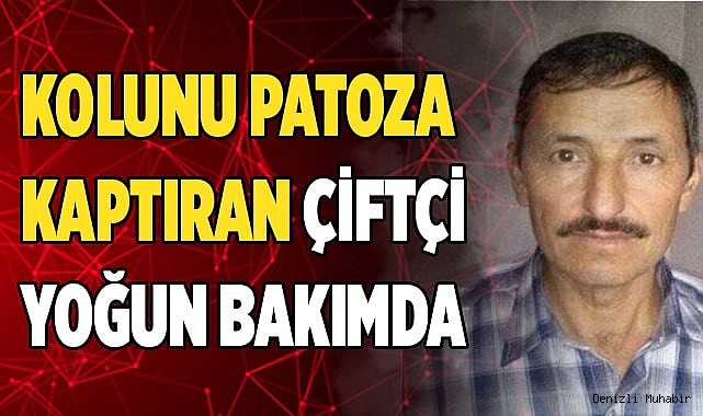 Kolunu patoza kaptıran çiftçi yoğun bakımda