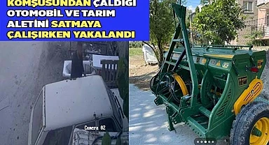 Komşusundan çaldığı otomobil ve tarım aletini satmaya çalışırken yakalandı
