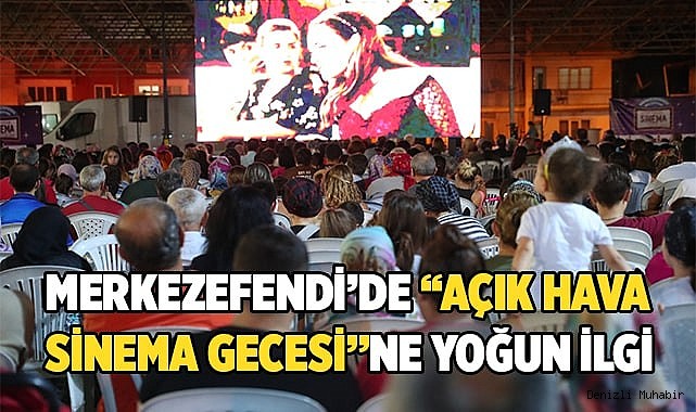 MERKEZEFENDİ’DE “AÇIK HAVA SİNEMA GECESİ”NE YOĞUN İLGİ
