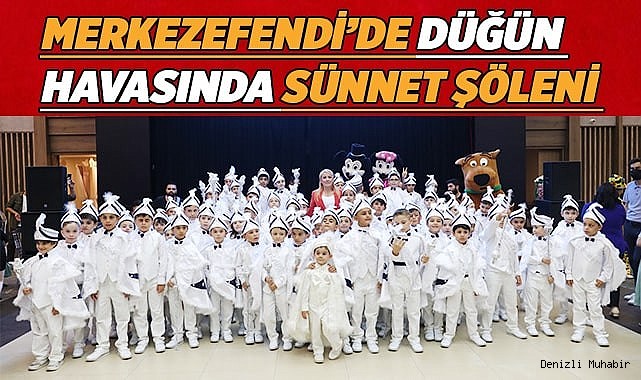 MERKEZEFENDİ’DE DÜĞÜN HAVASINDA SÜNNET ŞÖLENİ YAPILDI