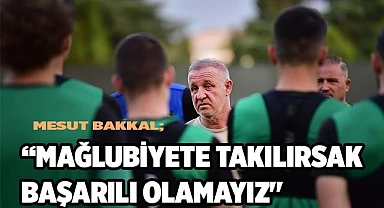Mesut Bakkal; “Mağlubiyete takılırsak başarılı olamayız"