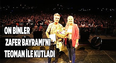 ON BİNLER ZAFER BAYRAMI’NI TEOMAN İLE KUTLADI