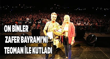 ON BİNLER ZAFER BAYRAMI’NI TEOMAN İLE KUTLADI
