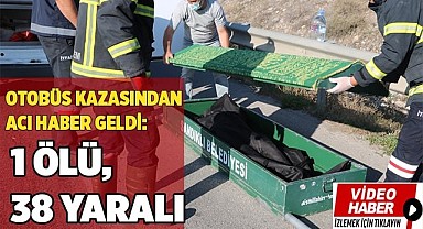 Otobüs kazasından acı haber geldi: 1 ölü, 38 yaralı