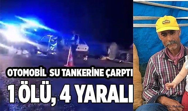 Otomobil traktörün taşıdığı su tankerine çarptı; 1 ölü, 4 yaralı