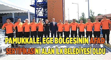 PAMUKKALE, EGE BÖLGESİNİN AFAD SERTİFİKASINI ALAN İLK BELEDİYESİ OLDU
