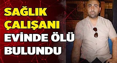 Sağlık çalışanı evinde ölü bulundu