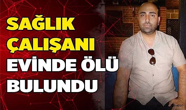 Sağlık çalışanı evinde ölü bulundu