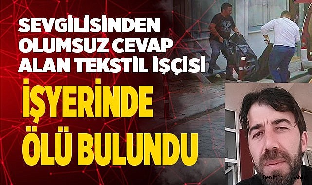 Sevgilisinden olumsuz cevap alan tekstil işçisi işyerinde ölü bulundu