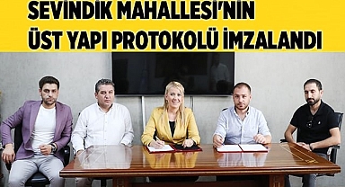 SEVİNDİK MAHALLESİ'NİN ÜST YAPI PROTOKOLÜ İMZALANDI