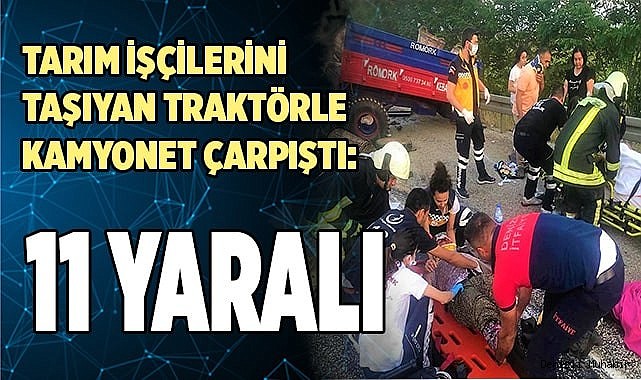 Tarım işçilerini taşıyan traktörle kamyonet çarpıştı: 11 yaralı