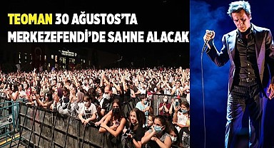 TEOMAN 30 AĞUSTOS’TA MERKEZEFENDİ’DE SAHNE ALACAK
