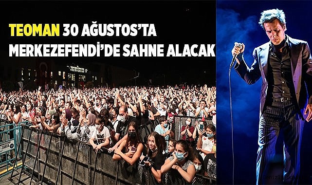 TEOMAN 30 AĞUSTOS’TA MERKEZEFENDİ’DE SAHNE ALACAK