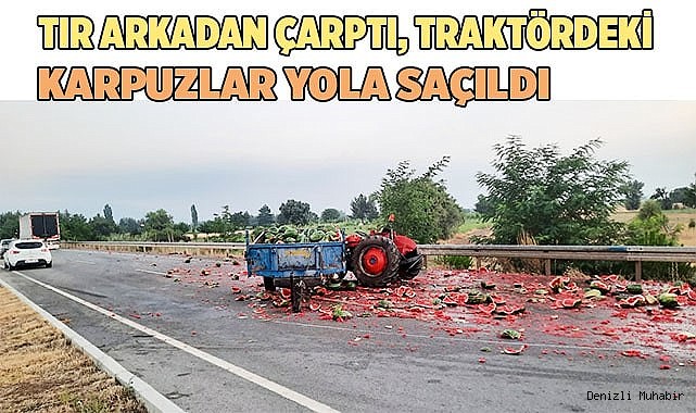 Tır arkadan çarptı, traktördeki karpuzlar yola saçıldı