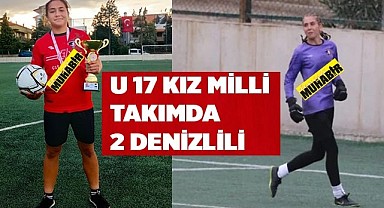 U 17 KIZ MİLLİ TAKIMDA 2 DENİZLİLİ