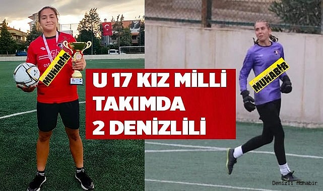 U 17 KIZ MİLLİ TAKIMDA 2 DENİZLİLİ