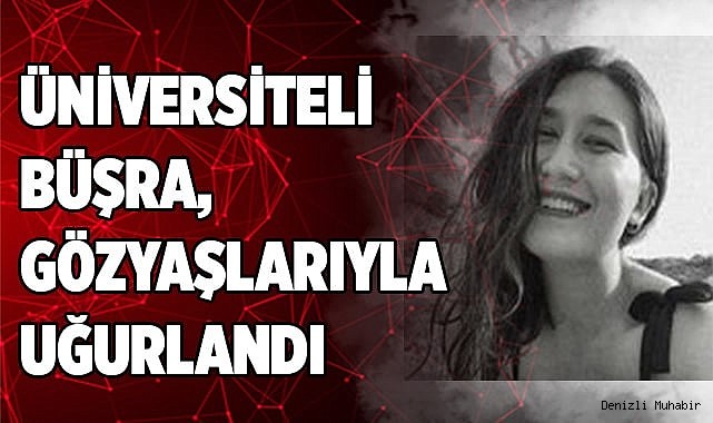Üniversiteli Büşra gözyaşlarıyla uğurlandı