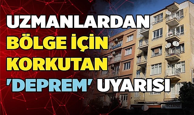 Uzmanlardan bölge için korkutan 'deprem' uyarısı