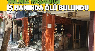 Yalnız yaşadığı iş hanında ölü bulundu
