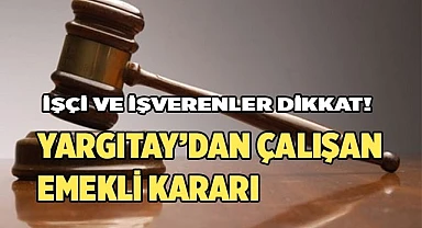 Yargıtay’dan çalışan emekli kararı
