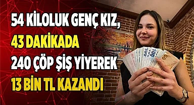 54 kiloluk genç kız, 43 dakikada 240 çöp şiş yiyerek 13 bin TL'lik ödülün sahibi oldu