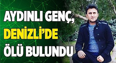 Aydınlı genç, Denizli’de ölü bulundu