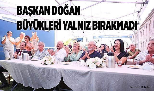 BAŞKAN DOĞAN BÜYÜKLERİ YALNIZ BIRAKMADI