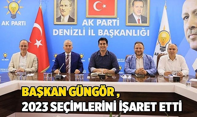 BAŞKAN GÜNGÖR ,2023 SEÇİMLERİNİ İŞARET ETTİ