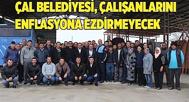 ÇAL BELEDİYESİ, ÇALIŞANLARINI ENFLASYONA EZDİRMEYECEK