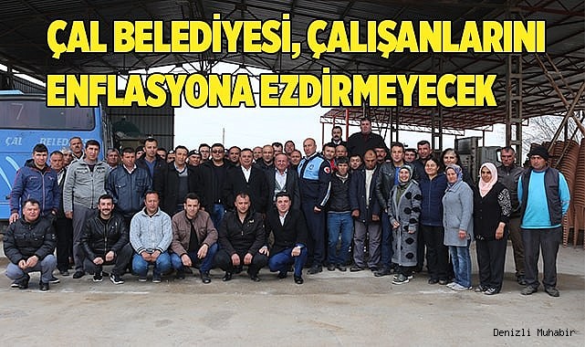 ÇAL BELEDİYESİ, ÇALIŞANLARINI ENFLASYONA EZDİRMEYECEK