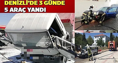 Denizli’de 3 günde 5 araç yandı