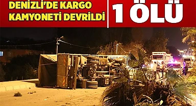 Denizli'de kargo kamyoneti devrildi: 1 ölü