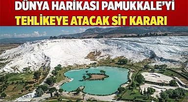 Dünya harikası Pamukkale’yi tehlikeye atacak SİT kararı