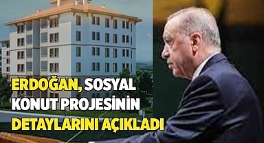 Erdoğan sosyal konut projesinin detaylarını açıkladı