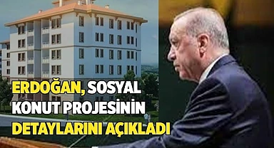 Erdoğan sosyal konut projesinin detaylarını açıkladı